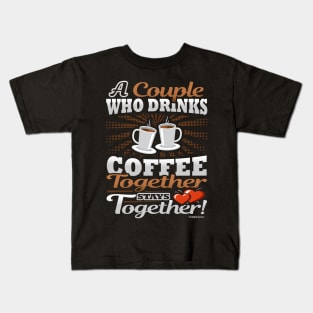 A Couple Who Drinks Coffee Together Stays Together Kids T-Shirt